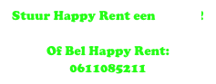 Stuur Happy Rent een E-mail!
info@happyrent.eu
Of Bel Happy Rent:
0611085211